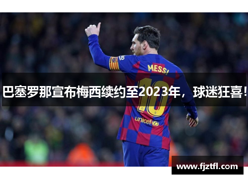巴塞罗那宣布梅西续约至2023年，球迷狂喜！